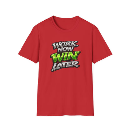 WORK NOW-WIN LATER - Unisex Soft Style T-Shirt