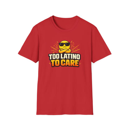 TOO LATINO TO CARE - Unisex Soft Style T-Shirt