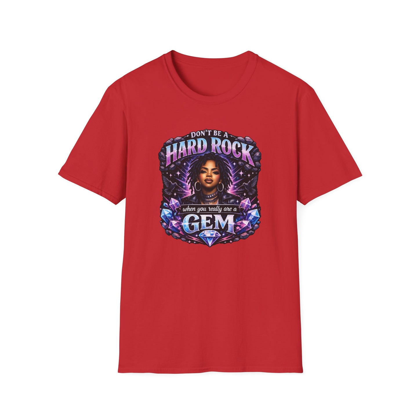 DON'T BE A HARD ROCK-WHEN YOU ARE A GEM - Unisex Soft Style T-Shirt