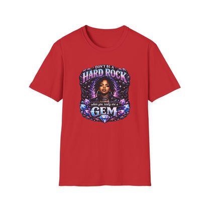 DON'T BE A HARD ROCK-WHEN YOU ARE A GEM - Unisex Soft Style T-Shirt