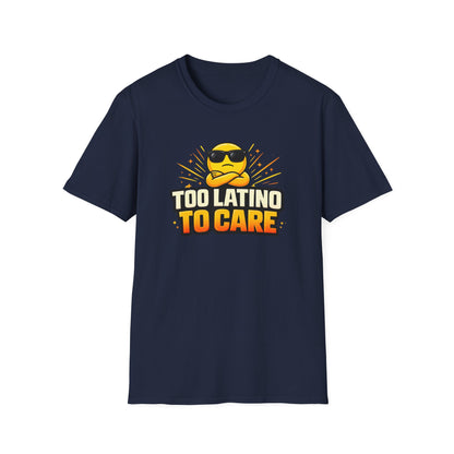 TOO LATINO TO CARE - Unisex Soft Style T-Shirt