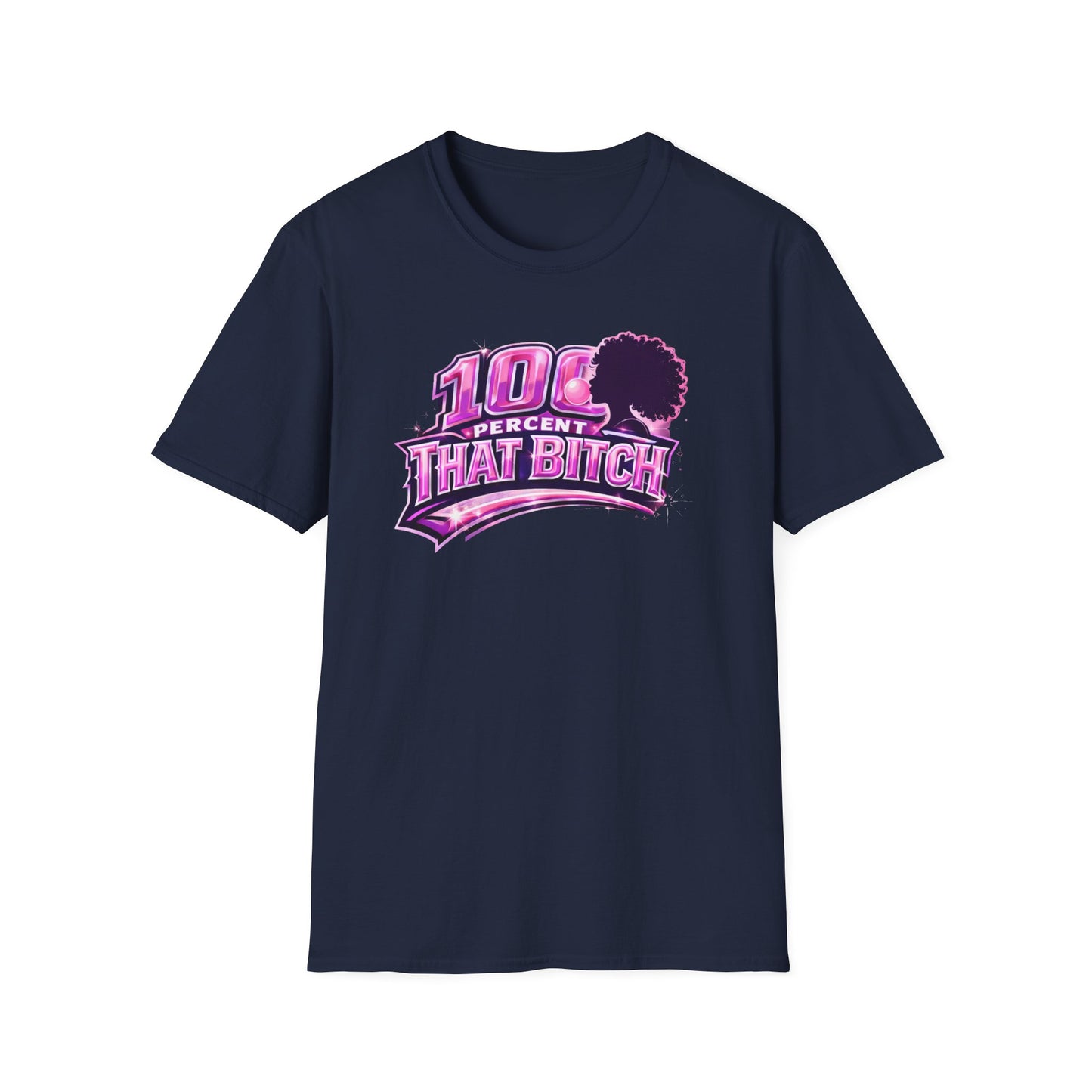 100 PERCENT THAT BITCH - Unisex Soft Style T-Shirt