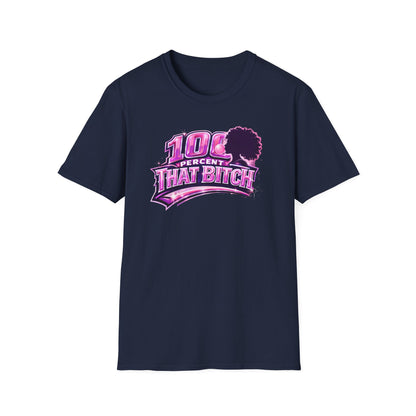 100 PERCENT THAT BITCH - Unisex Soft Style T-Shirt