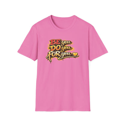 BE YOU - DO YOU - FOR YOU - Unisex Soft Style T-Shirt