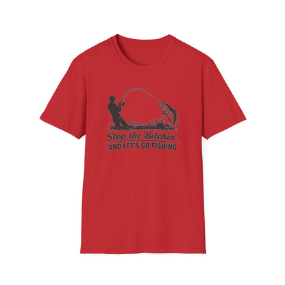 STOP THE BITCHIN AND LET'S GO FISHIN - Unisex Soft Style T-shirt