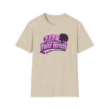 100 PERCENT THAT BITCH - Unisex Soft Style T-Shirt