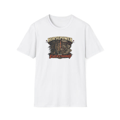 HORSEPOWER OVER EVERYTHING - Unisex Soft Style T-Shirt