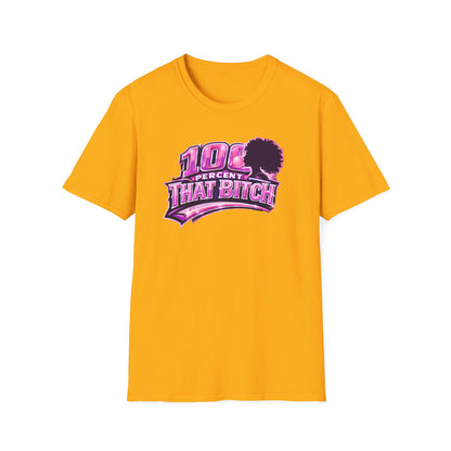 100 PERCENT THAT BITCH - Unisex Soft Style T-Shirt