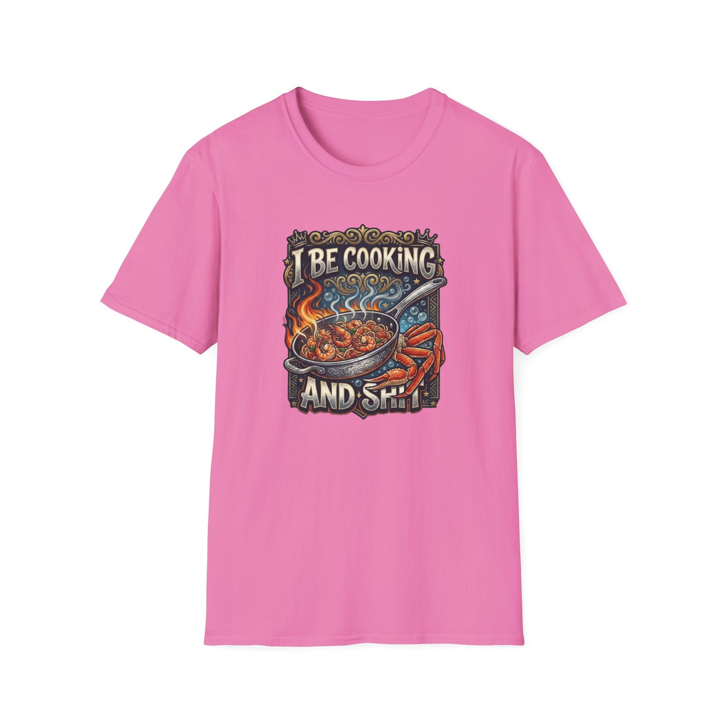 I BE COOKING AND SHIT - Unisex Softstyle T-Shirt