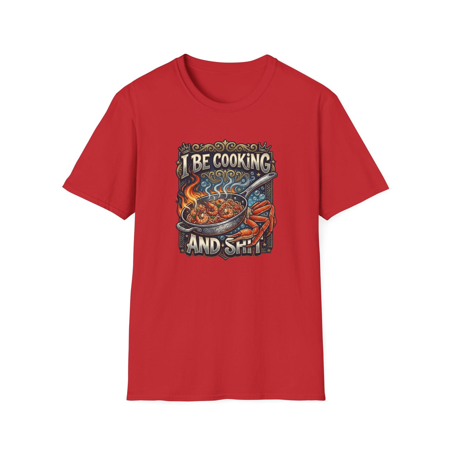 I BE COOKING AND SHIT - Unisex Softstyle T-Shirt