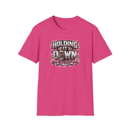 HOLDING IT DOWN FOR YOU  - Unisex Soft Style T-Shirt