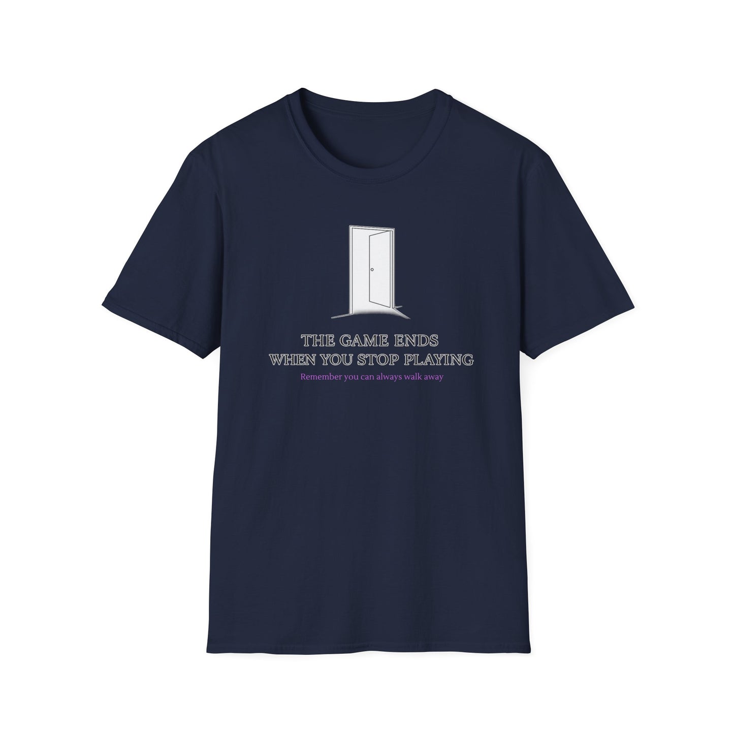THE GAME ENDS WHEN YOU STOP PLAYING - Unisex Soft Style T-Shirt