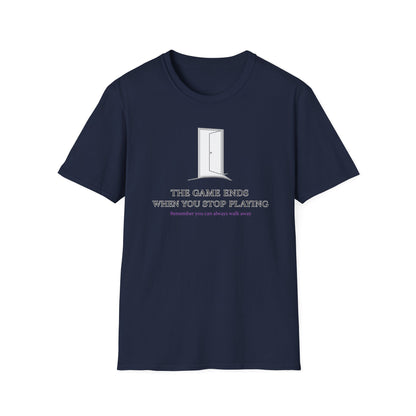 THE GAME ENDS WHEN YOU STOP PLAYING - Unisex Soft Style T-Shirt