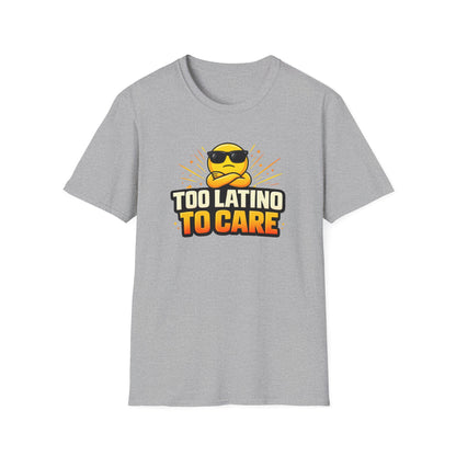 TOO LATINO TO CARE - Unisex Soft Style T-Shirt