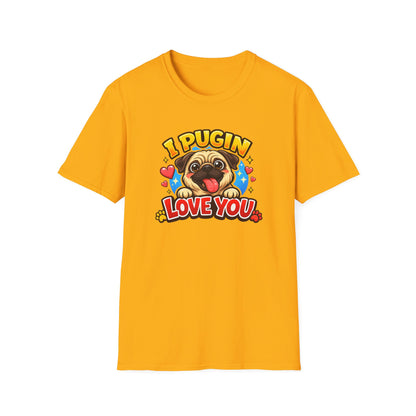I PUGIN LOVE YOU - Unisex Soft Style T-Shirt