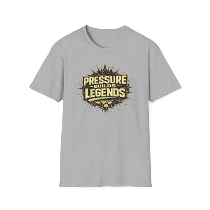 PRESSURE BUILDS LEGENDS - Unisex Soft Style T-Shirt