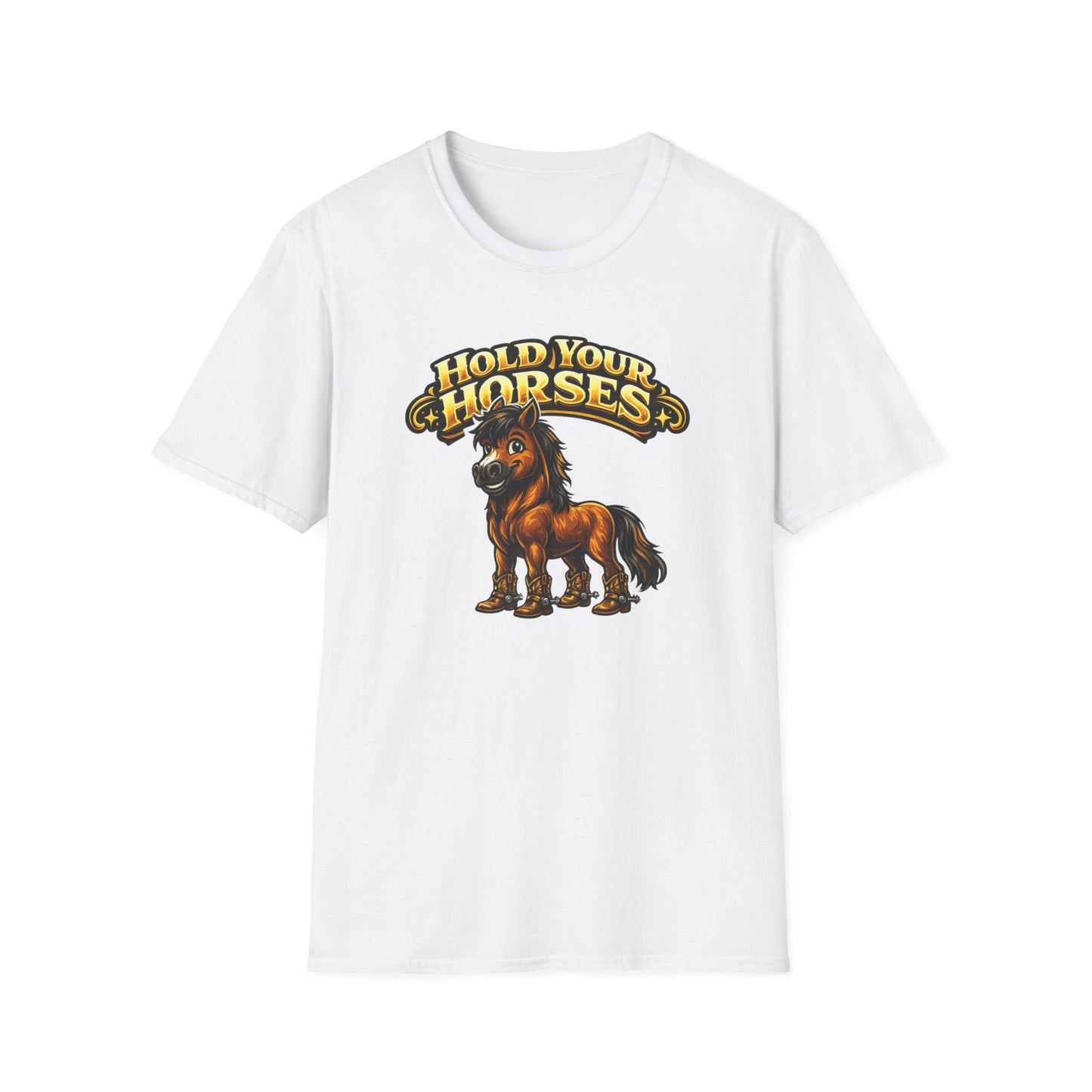 HOLD YOUR HORSES - Unisex Soft Style T-Shirt