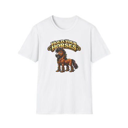 HOLD YOUR HORSES - Unisex Soft Style T-Shirt