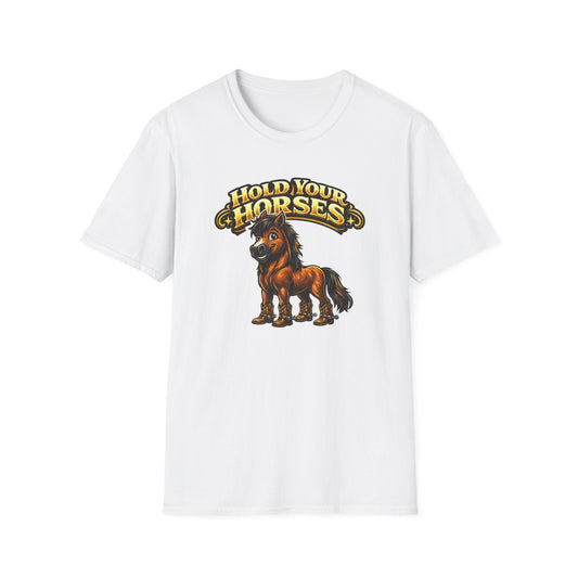 HOLD YOUR HORSES - Unisex Soft Style T-Shirt