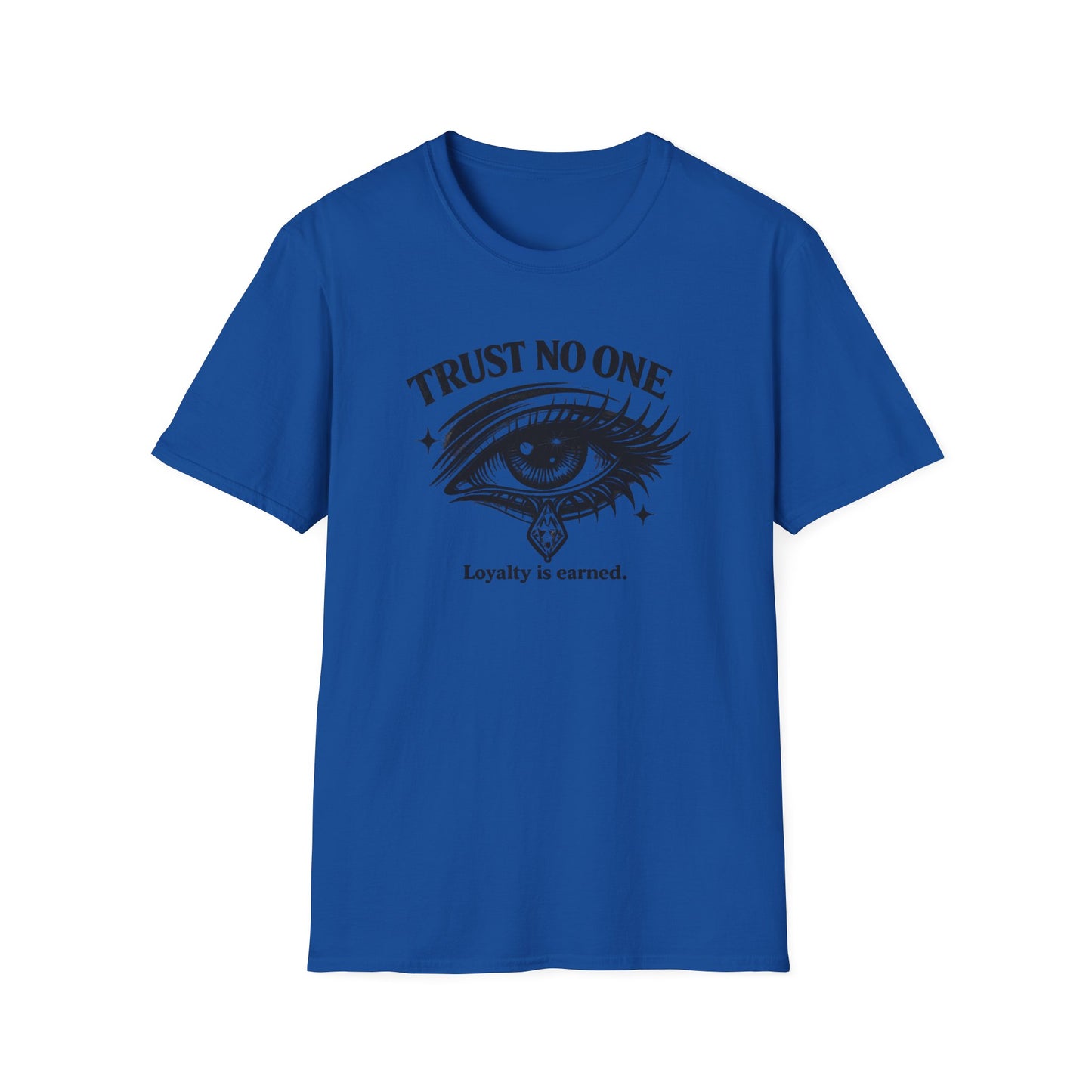 TRUST NO ONE-LOYALTY IS EARNED - Unisex Soft Style T-shirt