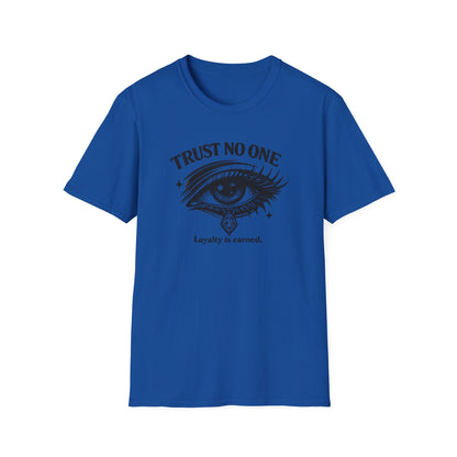 TRUST NO ONE-LOYALTY IS EARNED - Unisex Soft Style T-shirt
