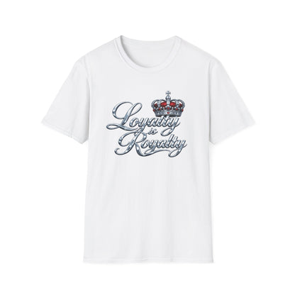 LOYALTY IS ROYALTY - Unisoft Style Style T-Shirt