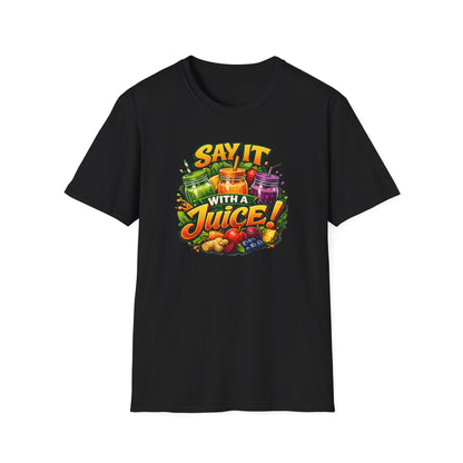 SAY IT WITH A JUICE - Unisex Softstyle T-Shirt