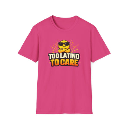 TOO LATINO TO CARE - Unisex Soft Style T-Shirt