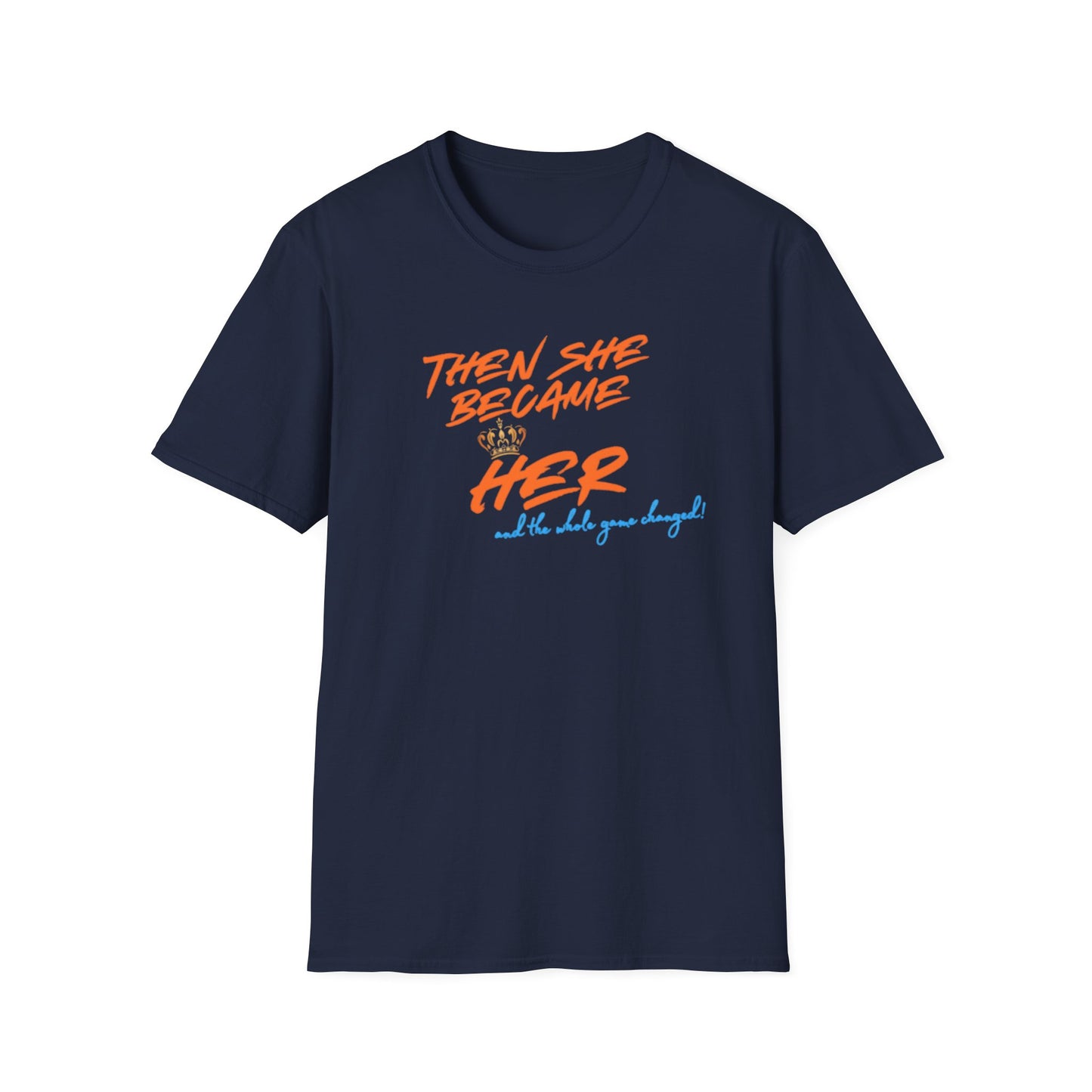 THEN SHE BECAME HER-AND THE WHOLE GAME CHANGED - Unisex Soft Style T-shirt