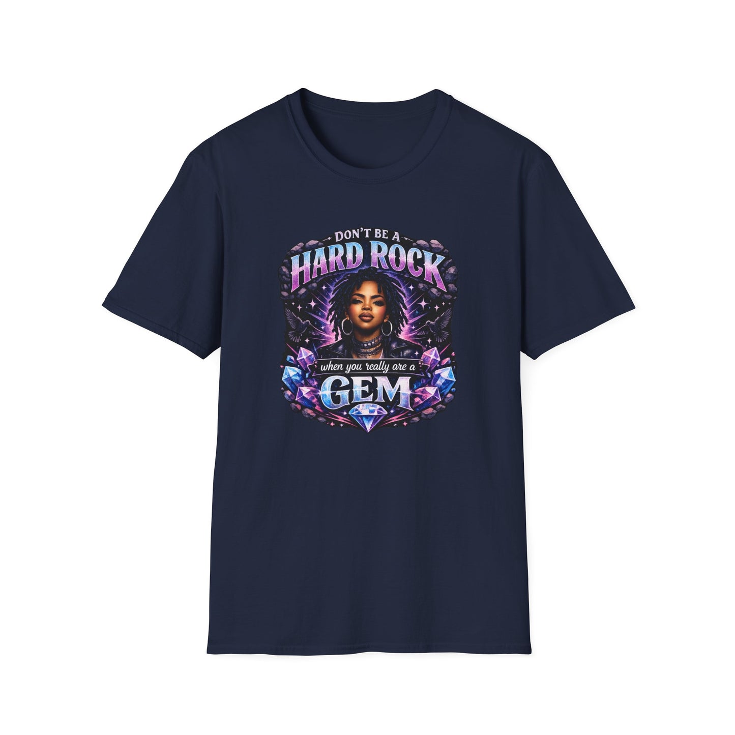 DON'T BE A HARD ROCK-WHEN YOU ARE A GEM - Unisex Soft Style T-Shirt