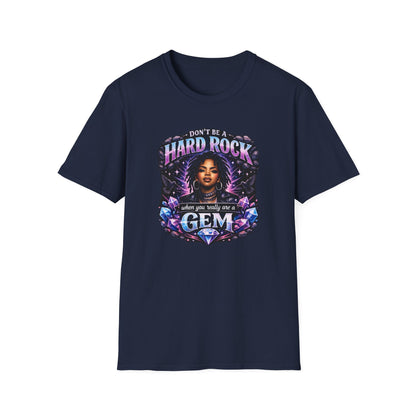 DON'T BE A HARD ROCK-WHEN YOU ARE A GEM - Unisex Soft Style T-Shirt