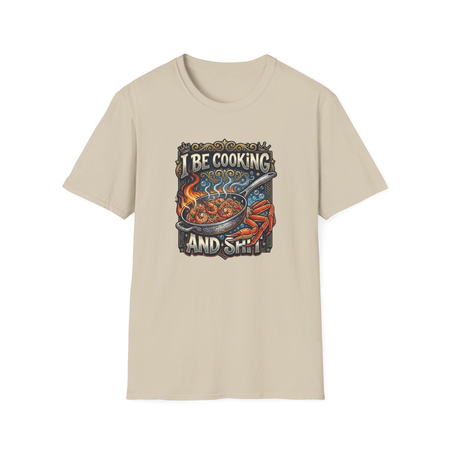 I BE COOKING AND SHIT - Unisex Softstyle T-Shirt