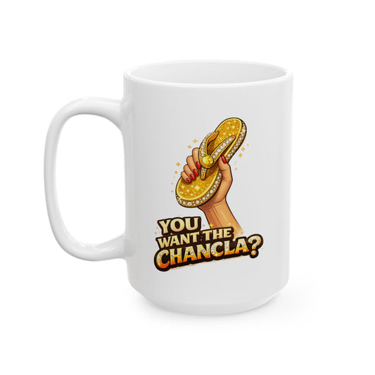 YOU WANT THE CHANCLA? - Ceramic Mug, (11oz, 15oz)