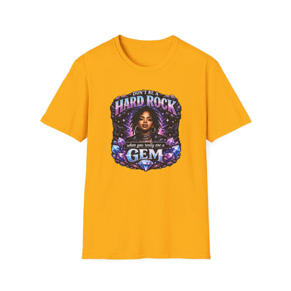 DON'T BE A HARD ROCK-WHEN YOU ARE A GEM - Unisex Soft Style T-Shirt