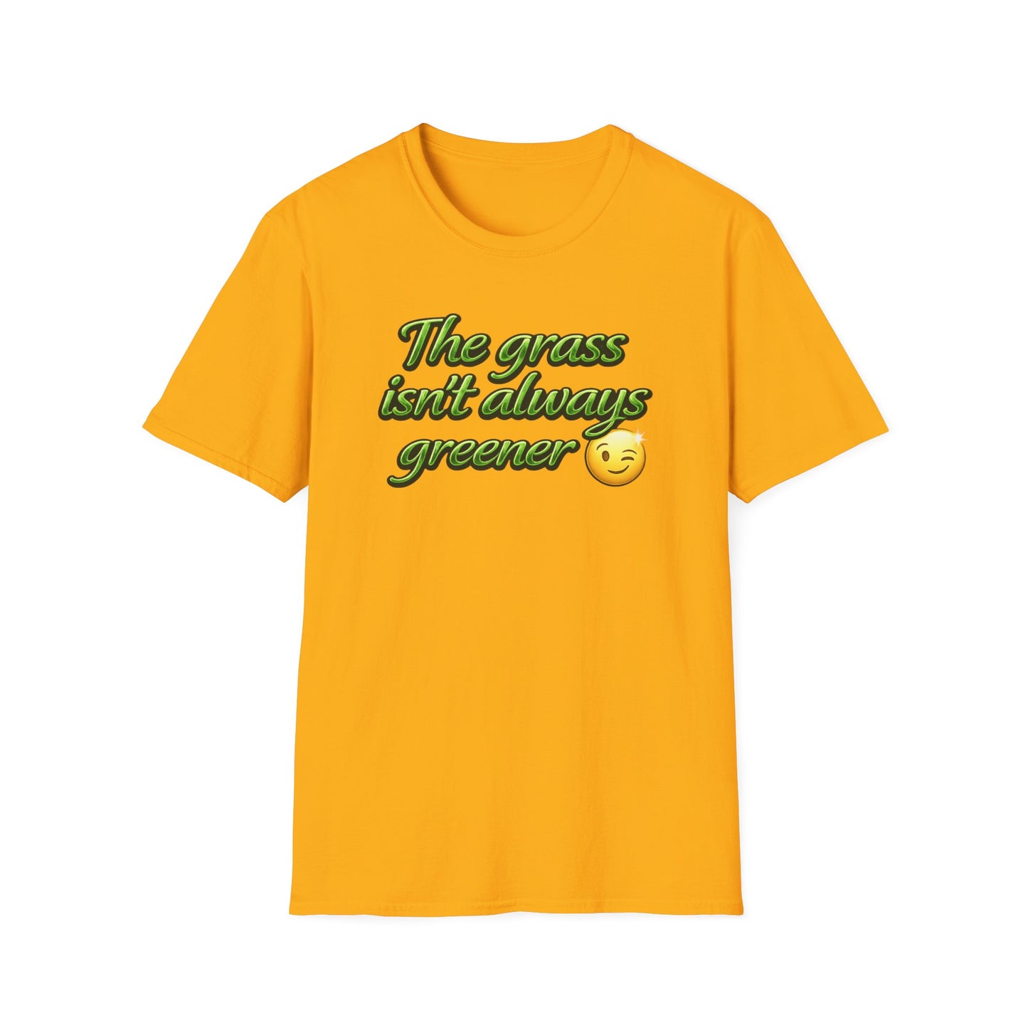 THE GRASS ISN'T ALWAYS GREENER - Unisex Soft Style T-Shirt