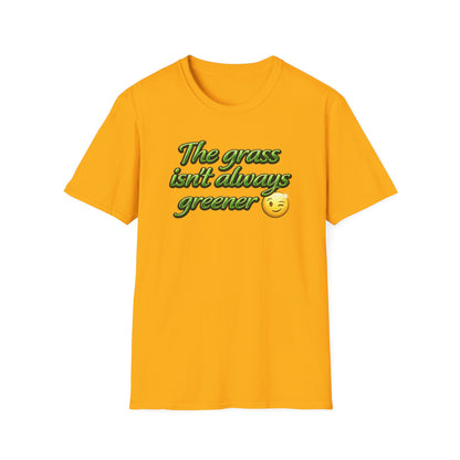 THE GRASS ISN'T ALWAYS GREENER - Unisex Soft Style T-Shirt