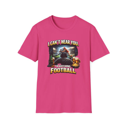 I CAN'T HEAR YOU-I'M WATCHING FOOTBALL - Unisex Soft Style T-shirt