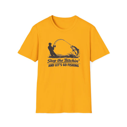 STOP THE BITCHIN AND LET'S GO FISHIN - Unisex Soft Style T-shirt