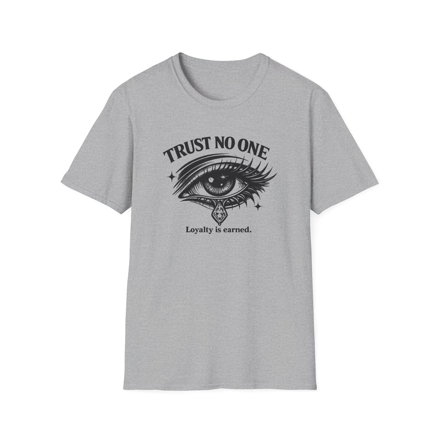 TRUST NO ONE-LOYALTY IS EARNED - Unisex Soft Style T-shirt