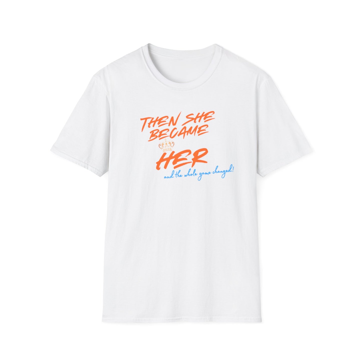 THEN SHE BECAME HER-AND THE WHOLE GAME CHANGED - Unisex Soft Style T-shirt