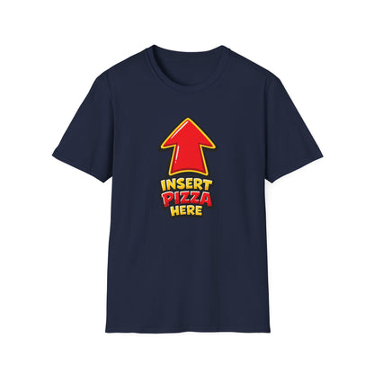 INSERT PIZZA HERE - Unisex Soft Style T-Shirt