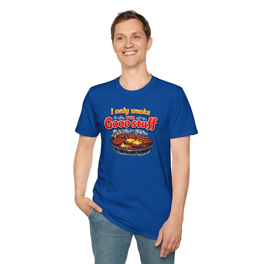 I only only smoke the good stuff - Unisex Soft Style T-Shirt