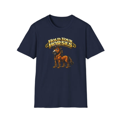 HOLD YOUR HORSES - Unisex Soft Style T-Shirt