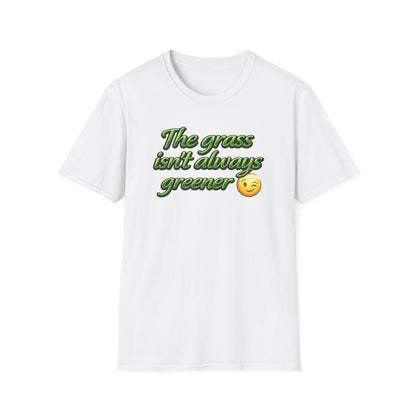 THE GRASS ISN'T ALWAYS GREENER - Unisex Soft Style T-Shirt