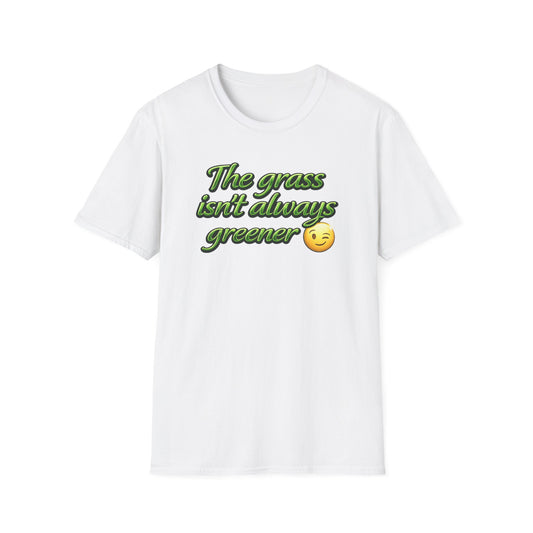 THE GRASS ISN'T ALWAYS GREENER - Unisex Soft Style T-Shirt