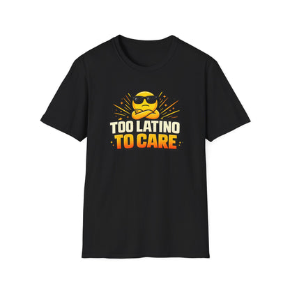 TOO LATINO TO CARE - Unisex Soft Style T-Shirt