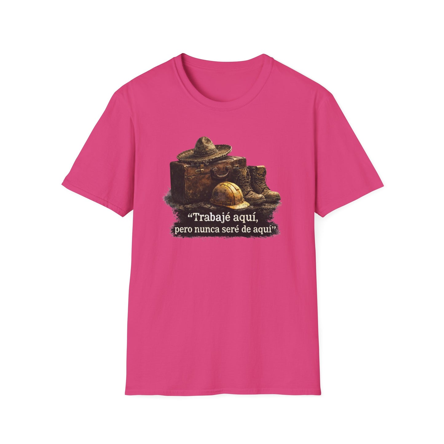 TRABAJE AQUI PERO NUNCA SERE DE AQUI - Unisex Soft Style T-Shirt