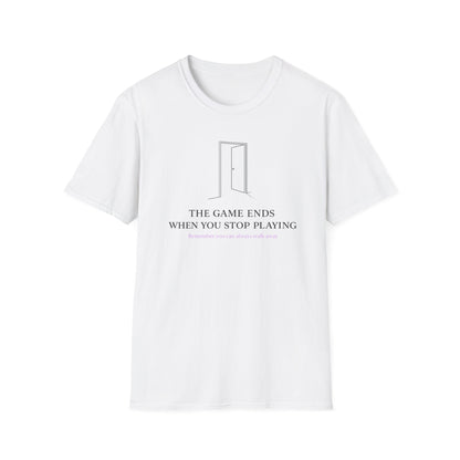 THE GAME ENDS WHEN YOU STOP PLAYING - Unisex Soft Style T-Shirt