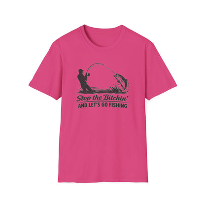 STOP THE BITCHIN AND LET'S GO FISHIN - Unisex Soft Style T-shirt
