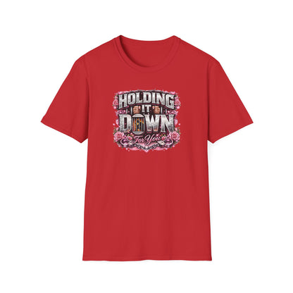 HOLDING IT DOWN FOR YOU  - Unisex Soft Style T-Shirt